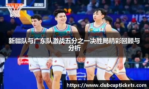 新疆队与广东队激战五分之一决胜局精彩回顾与分析